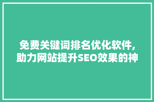 免费关键词排名优化软件,助力网站提升SEO效果的神奇工具 百度算法
