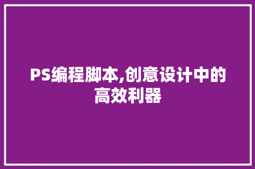 PS编程脚本,创意设计中的高效利器
