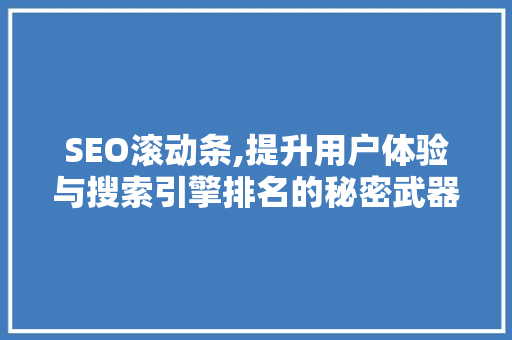 SEO滚动条,提升用户体验与搜索引擎排名的秘密武器