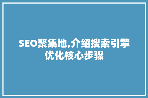 SEO聚集地,介绍搜索引擎优化核心步骤