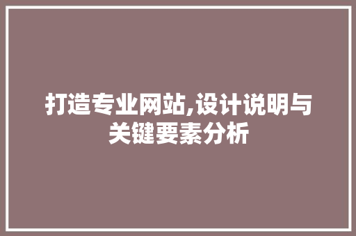 打造专业网站,设计说明与关键要素分析 打造专业网站,设计说明与关键要素分析 网站优化
