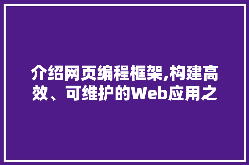 介绍网页编程框架,构建高效、可维护的Web应用之路