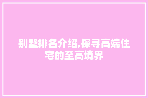 别墅排名介绍,探寻高端住宅的至高境界