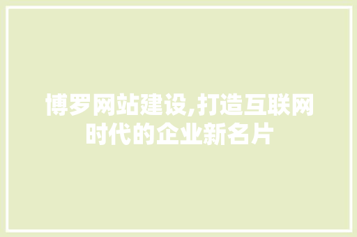 博罗网站建设,打造互联网时代的企业新名片 小程序开发