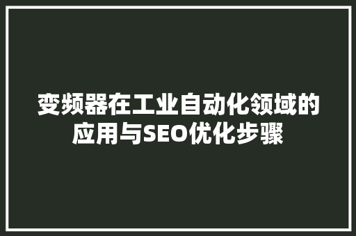变频器在工业自动化领域的应用与SEO优化步骤