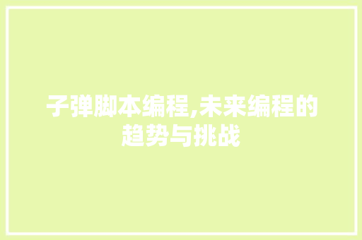 子弹脚本编程,未来编程的趋势与挑战