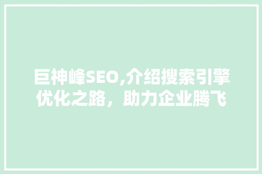 巨神峰SEO,介绍搜索引擎优化之路，助力企业腾飞 AI技术学习