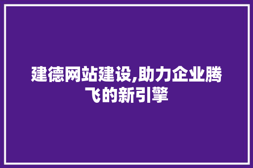建德网站建设,助力企业腾飞的新引擎 seo技术
