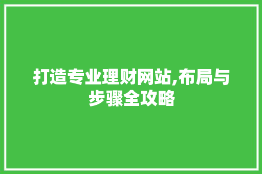 打造专业理财网站,布局与步骤全攻略 搜狗优化
