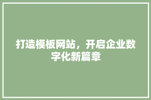 打造模板网站，开启企业数字化新篇章 网站开发