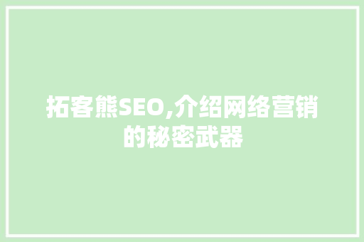 拓客熊SEO,介绍网络营销的秘密武器