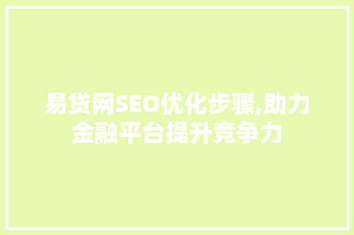 易贷网SEO优化步骤,助力金融平台提升竞争力