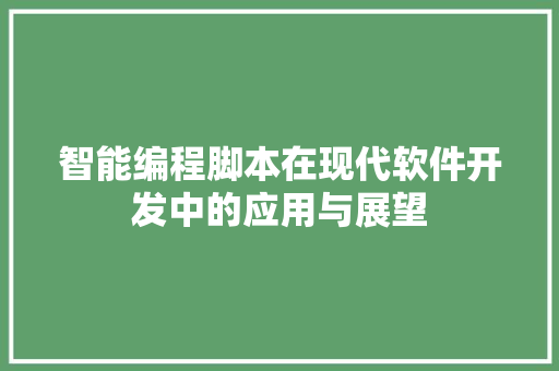智能编程脚本在现代软件开发中的应用与展望