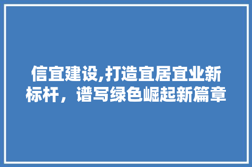 信宜建设,打造宜居宜业新标杆，谱写绿色崛起新篇章