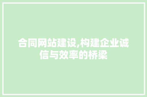 合同网站建设,构建企业诚信与效率的桥梁 搜狗优化