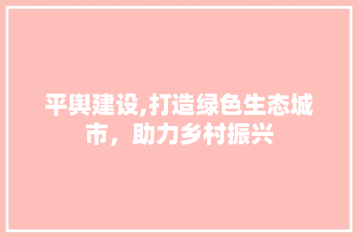 平舆建设,打造绿色生态城市，助力乡村振兴 seo技术