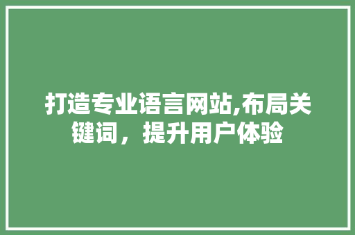 打造专业语言网站,布局关键词，提升用户体验