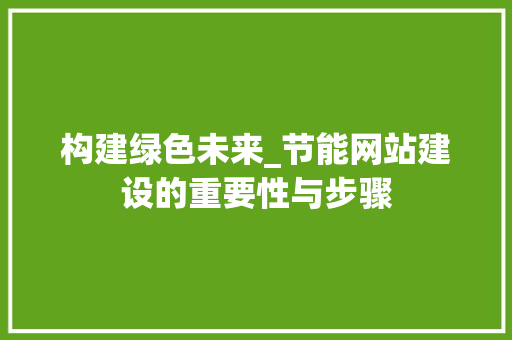 构建绿色未来_节能网站建设的重要性与步骤