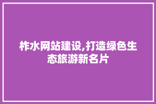 柞水网站建设,打造绿色生态旅游新名片