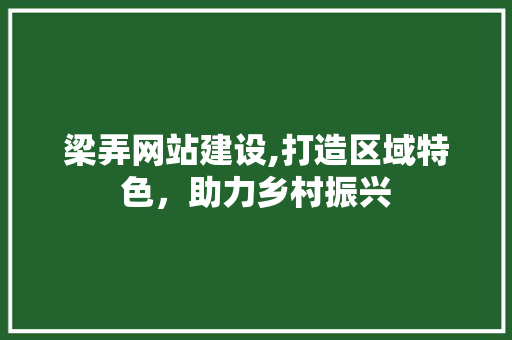 梁弄网站建设,打造区域特色，助力乡村振兴 搜狗优化