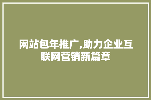 网站包年推广,助力企业互联网营销新篇章 seo技术