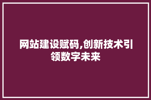 网站建设赋码,创新技术引领数字未来