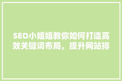 SEO小姐姐教你如何打造高效关键词布局，提升网站排名