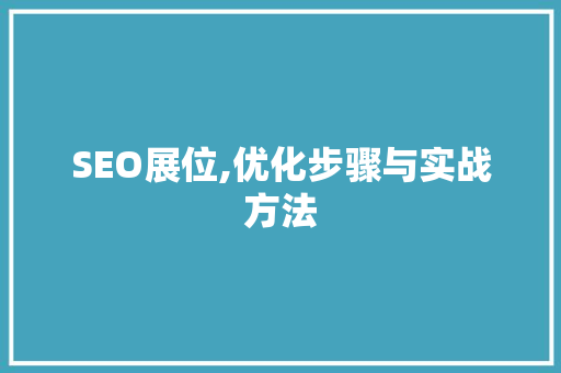 SEO展位,优化步骤与实战方法 网站优化
