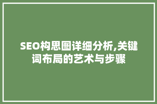 SEO构思图详细分析,关键词布局的艺术与步骤