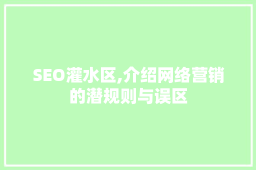 SEO灌水区,介绍网络营销的潜规则与误区 seo技术