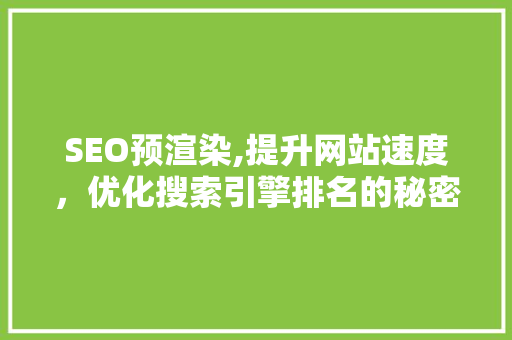 SEO预渲染,提升网站速度，优化搜索引擎排名的秘密武器