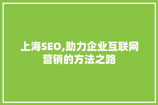 上海SEO,助力企业互联网营销的方法之路 英文谷歌算法
