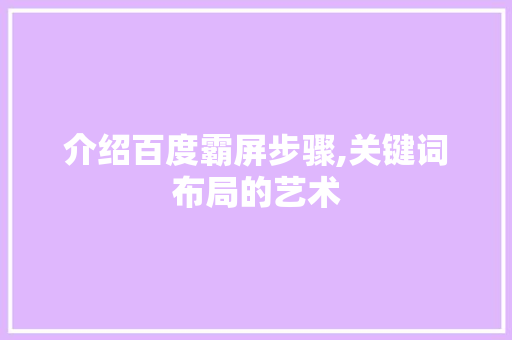 介绍百度霸屏步骤,关键词布局的艺术 seo技术