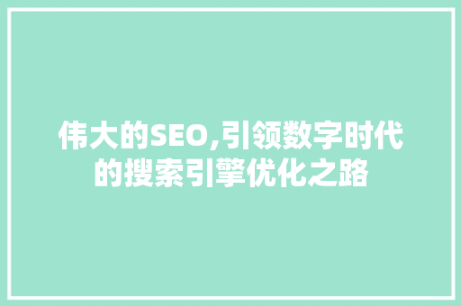伟大的SEO,引领数字时代的搜索引擎优化之路 英文谷歌算法