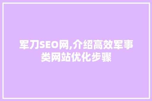 军刀SEO网,介绍高效军事类网站优化步骤