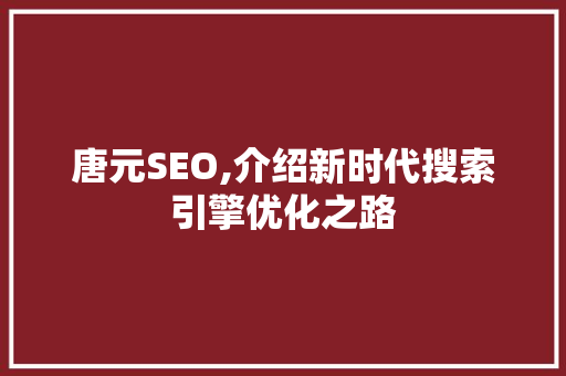 唐元SEO,介绍新时代搜索引擎优化之路 AI技术学习
