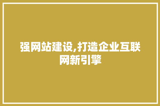 强网站建设,打造企业互联网新引擎 百度算法