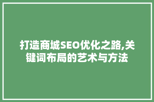打造商城SEO优化之路,关键词布局的艺术与方法