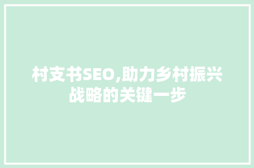 村支书SEO,助力乡村振兴战略的关键一步