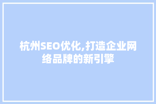 杭州SEO优化,打造企业网络品牌的新引擎 网站开发