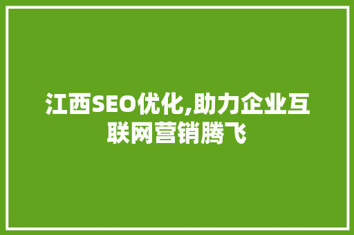江西SEO优化,助力企业互联网营销腾飞