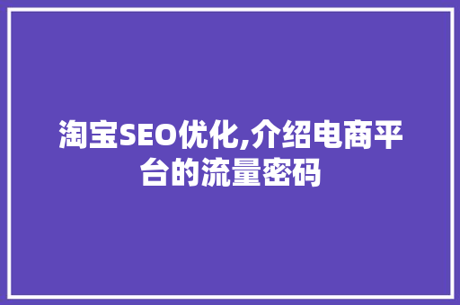 淘宝SEO优化,介绍电商平台的流量密码 小程序开发