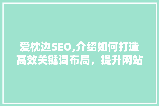 爱枕边SEO,介绍如何打造高效关键词布局，提升网站排名 seo技术