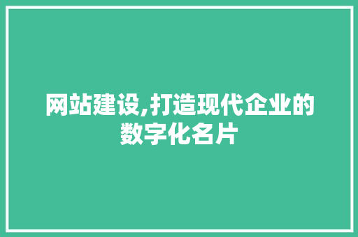 网站建设,打造现代企业的数字化名片 网站开发