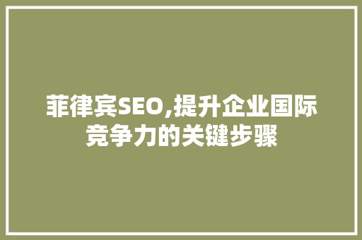 菲律宾SEO,提升企业国际竞争力的关键步骤 英文谷歌算法