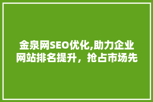 金泉网SEO优化,助力企业网站排名提升，抢占市场先机 英文谷歌算法