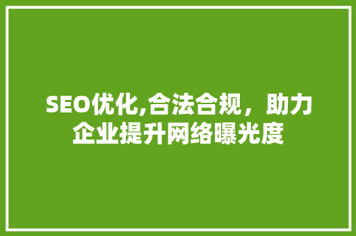 SEO优化,合法合规，助力企业提升网络曝光度