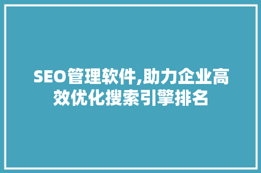 SEO管理软件,助力企业高效优化搜索引擎排名 头条优化