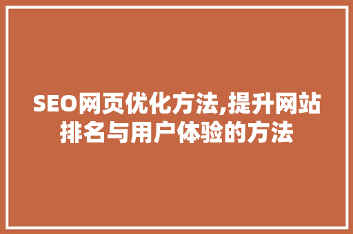 SEO网页优化方法,提升网站排名与用户体验的方法