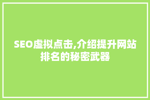 SEO虚拟点击,介绍提升网站排名的秘密武器